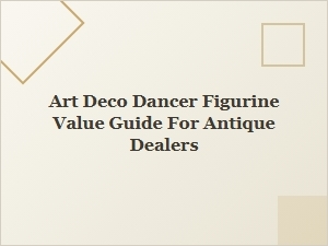 Art Deco Dancer Figurine Value Guide for Antique Dealers