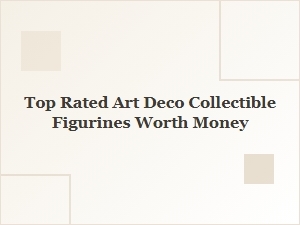 Top Rated Art Deco Collectible Figurines Worth Money