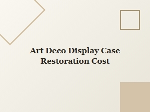 Art Deco Display Case Restoration Cost: What to Expect and Budget