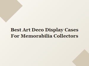 Best Art Deco Display Cases for Memorabilia Collectors