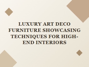 Luxury Art Deco Furniture Showcasing Techniques for High-End Interior Design