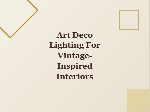 Art Deco Lighting Ideas for Stunning Vintage-Inspired Interiors